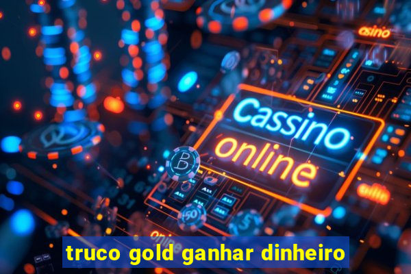 truco gold ganhar dinheiro